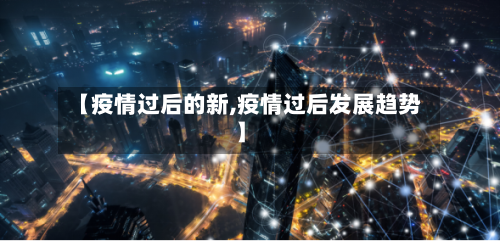 【疫情过后的新,疫情过后发展趋势】
