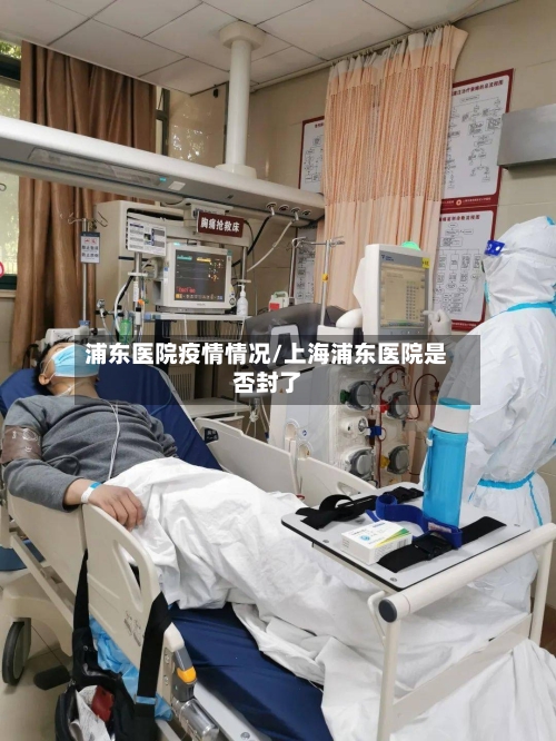 浦东医院疫情情况/上海浦东医院是否封了